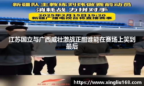 江苏国立与广西威壮激战正酣谁能在赛场上笑到最后