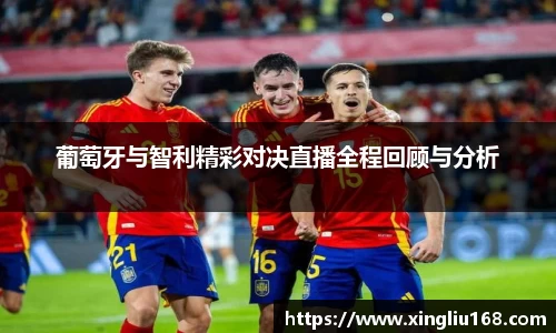 葡萄牙与智利精彩对决直播全程回顾与分析