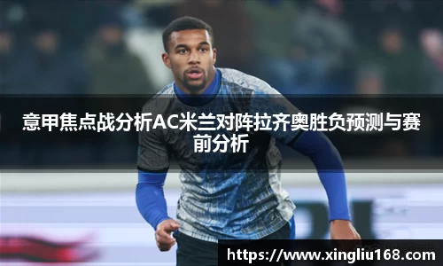 意甲焦点战分析AC米兰对阵拉齐奥胜负预测与赛前分析