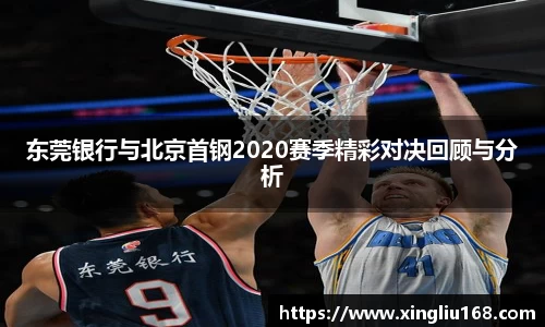 东莞银行与北京首钢2020赛季精彩对决回顾与分析